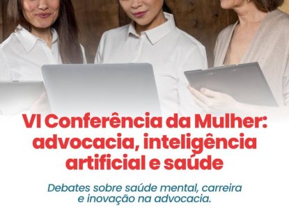 OAB Feira recebe VI Conferência da Mulher sobre advocacia, inteligência artificial e saúde nesta segunda, 23